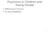 1 Psychosis in Children and Young People MRCPsych Course Dr Gisa Matthies