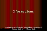 Xformations Statistical Natural Language Processing Presented by : Charu Jain