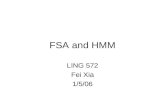 FSA and HMM LING 572 Fei Xia 1/5/06. Outline FSA HMM Relation between FSA and HMM.