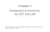 Chapter 1 Introduction to Electricity for CST 162 LAB Slide content from “Circuit Analysis: Theory and Practice” 4 th Ed., by Robbins and Miller, 2007.