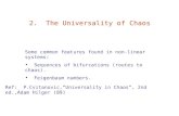 2. The Universality of Chaos Some common features found in non-linear systems: Sequences of bifurcations (routes to chaos). Feigenbaum numbers. Ref: P.Cvitanovic,”Universality.