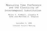 Measuring Time Preference and the Elasticity of Intertemporal Substitution Miles S. Kimball, Claudia R. Sahm and Matthew D. Shapiro September 6, 2006 Internet.
