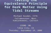 Testing the Equivalence Principle for Dark Matter Using Tidal Streams Michael Kesden, CITA Collaborator: Marc Kamionkowski, Caltech COSMO ‘06 Tahoe City,