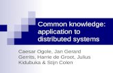Common knowledge: application to distributed systems Caesar Ogole, Jan Gerard Gerrits, Harrie de Groot, Julius Kidubuka & Stijn Colen.