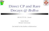 Direct CP and Rare Decays @ B A B AR BEAUTY 05 - Assisi Jamie Boyd Bristol University On behalf of the B A B AR collaboration.