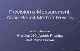 Precision α Measurement: Atom Recoil Method Review Victor Acosta Physics 250: Atomic Physics Prof. Dima Budker.