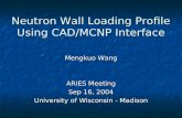 Neutron Wall Loading Profile Using CAD/MCNP Interface Mengkuo Wang ARIES Meeting Sep 16, 2004 University of Wisconsin - Madison.