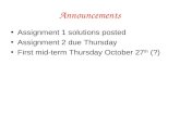 Announcements Assignment 1 solutions posted Assignment 2 due Thursday First mid-term Thursday October 27 th (?)
