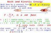 Work and Kinetic Energy Work done by a constant force Work is a scalar quantity. No motion (s=0) → no work (W=0) Units: [ W ] = newton·meter = N·m = J