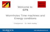 Mark.hadley@warwick.ac.uk Welcome to GT5 Wormholes Time machines and Energy conditions Chairperson Dr. Mark Hadley MG11 Berlin.