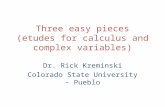 Three easy pieces (etudes for calculus and complex variables) Dr. Rick Kreminski Colorado State University - Pueblo