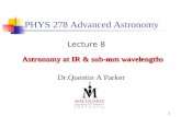 1 PHYS 278 Advanced Astronomy Astronomy at IR & sub-mm wavelengths Lecture 8 Dr.Quentin A Parker