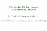 Particle ID by range-scattering method T. Toshito(Nagoya univ.) Inspired by Takahashi’s yesterday presentation of fragments.