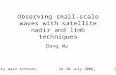Observing small-scale waves with satellite nadir and limb techniques Dong Wu NCAR gravity wave retreat, 26-30 July 2006, Boulder, CO.