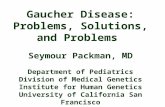 Gaucher Disease: Problems, Solutions, and Problems Seymour Packman, MD Department of Pediatrics Division of Medical Genetics Institute for Human Genetics.