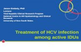 Treatment of HCV infection among active IDUs Jason Grebely, PhD Lecturer Viral Hepatitis Clinical Research Program National Centre in HIV Epidemiology.