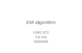 EM algorithm LING 572 Fei Xia 03/02/06. Outline The EM algorithm EM for PM models Three special cases –Inside-outside algorithm –Forward-backward algorithm.