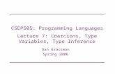 CSEP505: Programming Languages Lecture 7: Coercions, Type Variables, Type Inference Dan Grossman Spring 2006.