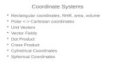 Coordinate Systems Rectangular coordinates, RHR, area, volume Polar Cartesian coordinates Unit Vectors Vector Fields Dot Product Cross Product Cylindrical.