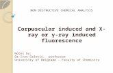 Corpuscular induced and X-ray or γ -ray induced fluorescence NON DESTRUCTIVE CHEMICAL ANALYSIS Notes by: Dr Ivan Gržetić, professor University of Belgrade.