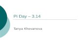 Pi Day – 3.14 Tanya Khovanova. Definition  The mathematical constant Π is an irrational real number, approximately equal to 3.14159, which is the ratio.