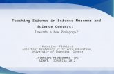Teaching Science in Science Museums and Science Centers: Towards a New Pedagogy? Katerina Plakitsi Assistant Professor of Science Education, University.