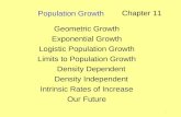 1 Population Growth Chapter 11 Geometric Growth Exponential Growth Logistic Population Growth Limits to Population Growth Density Dependent Density Independent