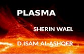 PLASMA SHERIN WAEL D.ISAM AL-ASHQER. What is plasma? (from Greek πλάσμα, is one of the four fundamental states of matter. It comprises the major component.