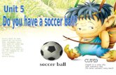 soccer ball I have a soccer ball. soccer ball /’s ɒ kə//b ɒ :l