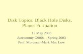 Disk Topics: Black Hole Disks, Planet Formation 12 May 2003 Astronomy G9001 - Spring 2003 Prof. Mordecai-Mark Mac Low.