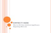 E FFECT S IZE More to life than statistical significance Reporting effect size