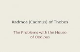 Kadmos (Cadmus) of Thebes The Problems with the House of Oedipus.