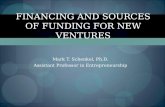 Mark T. Schenkel, Ph.D. Assistant Professor in Entrepreneurship FINANCING AND SOURCES OF FUNDING FOR NEW VENTURES