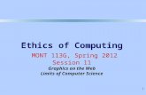 1 Ethics of Computing MONT 113G, Spring 2012 Session 11 Graphics on the Web Limits of Computer Science.