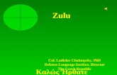 Zulu Καλώς Ήρθατε Military Language & Culture Col. Ladislav Chaloupsky, PhD Defense Language Institue, Director The Czech Republic.