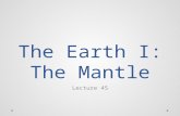 The Earth I: The Mantle Lecture 45. Structure of the Earth h (km) V 10 12 km 3 Mean ρ kg/m 3 Mass 10 24 kg Mass % Atmo- sphere 0.0000050.00009 Hydro-