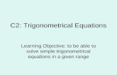 C2: Trigonometrical Equations Learning Objective: to be able to solve simple trigonometrical equations in a given range.