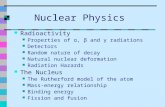 Nuclear Physics Radioactivity Properties of α, β and γ radiations Detectors Random nature of decay Natural nuclear deformation Radiation Hazards The Nucleus