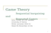 1 Game Theory Sequential bargaining and Repeated Games Univ. Prof.dr. M.C.W. Janssen University of Vienna Winter semester 2010-11 Week 46 (November 14-15)
