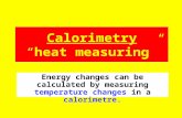 Calorimetry “heat measuring” Energy changes can be calculated by measuring temperature changes in a calorimetre.
