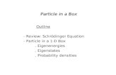 Particle in a Box Outline - Review: Schrödinger Equation - Particle in a 1-D Box. Eigenenergies. Eigenstates. Probability densities.