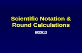 Scientific Notation & Round Calculations 8/23/12.