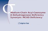 Medium-Chain Acyl-Coenzyme A Dehydrogenase Deficiency Synonym: MCAD Deficiency