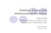 Rabbits, Foxes and Mathematical Modeling Peter Pang University Scholars Programme and Department of Mathematics, NUS SMS Workshop July 24, 2004.