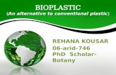 REHANA KOUSAR 06-arid-746 PhD Scholar- Botany. Overview- plastics Why bioplastics? Introduction of Bioplastics Biodegradation andBiodegrading organisms.