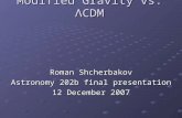 Modified Gravity vs. ΛCDM Roman Shcherbakov Astronomy 202b final presentation 12 December 2007.