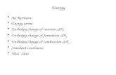 Energy AS Revision: Energy terms Enthalpy change of reaction.ΔH r Enthalpy change of formation ΔH f Enthalpy change of combustion ΔH c Standard conditions