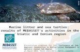 Marine litter and sea turtles: results of MEDASSET’s activities in the Adriatic and Ionian region Presentation prepared for the "Conference on Sub-Regional.