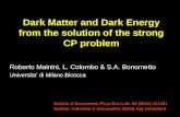 Dark Matter and Dark Energy from the solution of the strong CP problem Roberto Mainini, L. Colombo & S.A. Bonometto Universitaâ€™ di Milano Bicocca Mainini