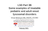 LSD Part 3B Some examples of treatable pediatric and adult onset lysosomal disorders Serge Melançon MD, FRCPC, FCCMG Director, Biochemical Genetics Services.